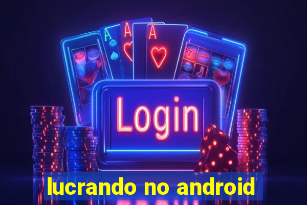 lucrando no android